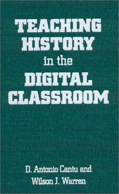Teaching History in the Digital Classroom Wilson J., Cantu, D. An