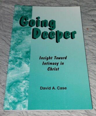 David A CaseGoing deeper: Insight toward intimacy in Christ 1998 PB 