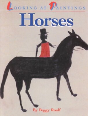 Looking at Paintings Ser.: Horses by Peggy Roalf (1992, Trade Paperback)