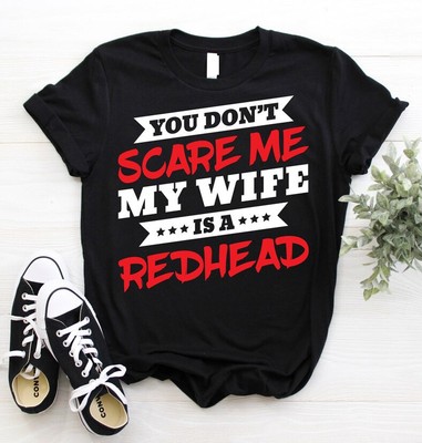 You Don't Scare Me My Wife Is A Redhead T-Shirt, Funny Redhead Husband Gift, Bir