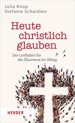 Heute christlich glauben  Der Leitfaden für die Ökumene im Alltag  Deutsch  ...