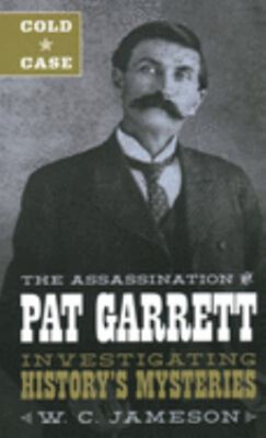 Cold Case: the Assassination of Pat Garrett : Investigating Histo