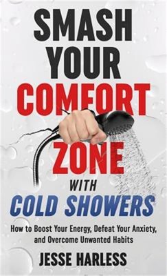 Smash Your Comfort Zone with Cold Showers: How to Boost Your Energy, Defeat Your