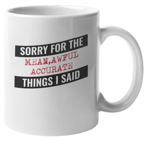 Sorry For The Mean, Awful, Accurate Things I Said Coffee & Tea Mug
