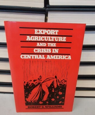 Export Agriculture and the Crisis in Central America, Williams