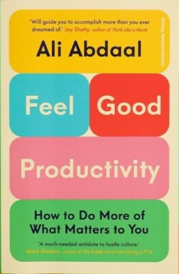 Feel-Good Productivity : How to Do More of What Matters to You by Ali Abdaal...