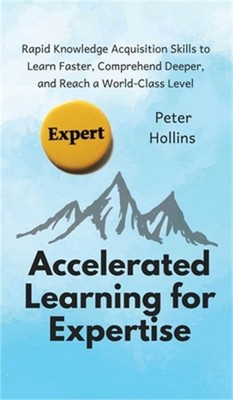 Accelerated Learning for Expertise: Rapid Knowledge Acquisition Skills to Learn