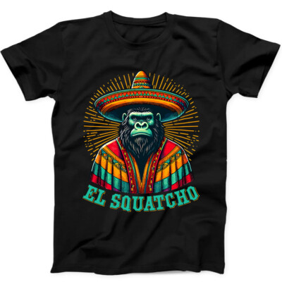 El Squatcho Mexican Sasquatch Bigfoot Meme Funny Gift Tee Black T Shirt 310