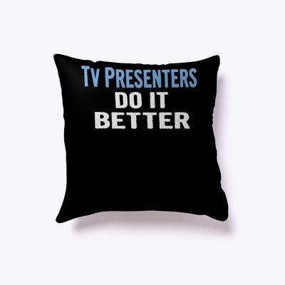 Tv Presenters Do It Better Funny Gift Pillow