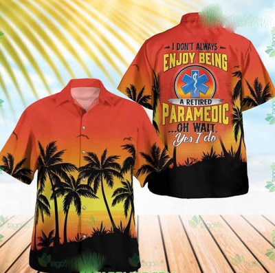 I Don T Always Enjoy Being A Retired Paramedic Oh Wait Yes I Do Hawaiian Shirt U