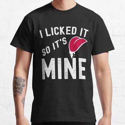 New Limited Funny I Licked It So Its Mine Gift  Classic T-Shirt