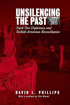 David L Phillips / Unsilencing the Past Track-Two Diplomacy and Turkish-Armenian