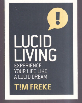 LUCID LIVING: EXPERIENCE YOUR LIFE LIKE A LUCID DREAM by Tim Freke (2016 PB){H6}