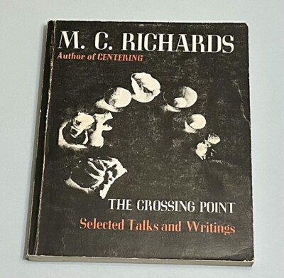 M.C. Richards: The Crossing Point; Selected Talks and Writings 1st Edition