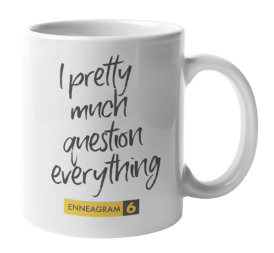 Enneagram Type 6 - Coffee & Tea Mug: I pretty much question everything