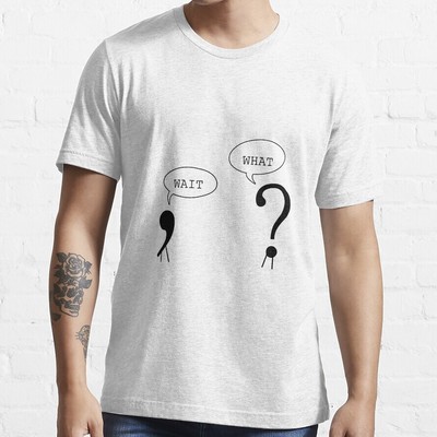 Wait What Funny Grammar Punctuation Comma Question Dialogue Cool Smart T-Shirt
