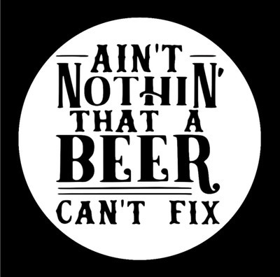 Beer - Ain't Nothin' A Beer Can't Fix - 4'' Car Vinyl Decal Cup Window Cooler