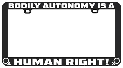BODILY AUTONOMY IS A HUMAN RIGHT ABORTION RIGHTS PRO-CHOICE LICENSE PLATE FRAME