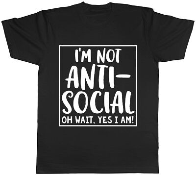 I'm Not Anti-Social Oh Wait Yes I Am Funny Mens T-Shirt