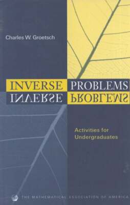 C W Groetsch / Inverse Problems Activites for Undergraduates 1999