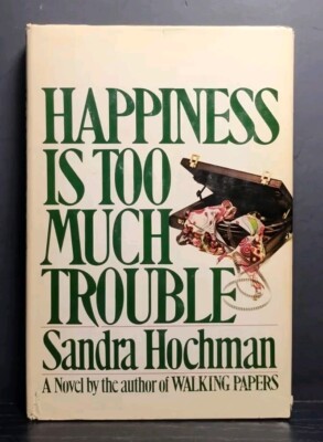 Happiness is Too Much Trouble by Sandra Hochman