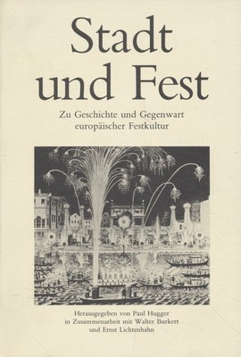 Stadt und Fest: Zu Geschichte und Gegenwart europäischer Festkultur. Festschrift