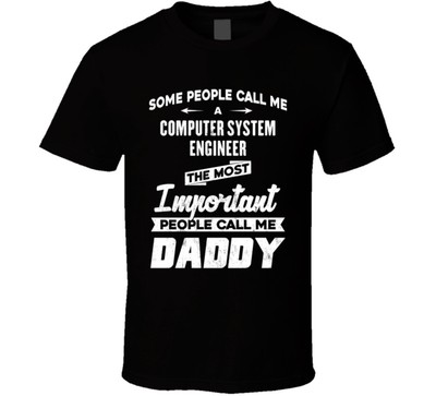 Computer System Engineer Important People Call Me Daddy Father's Day Gift T Shir