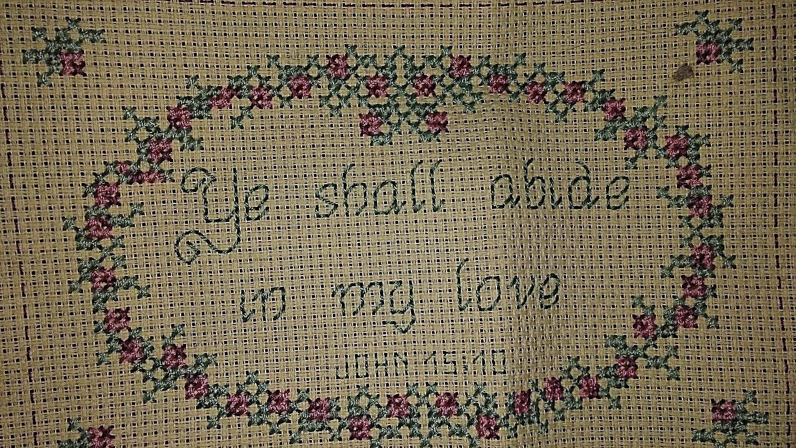 HAND EMBROIDERED SAMPLER YE SHALL ABIDE IN MY LOVE John 15:10 Needs to Be Framed