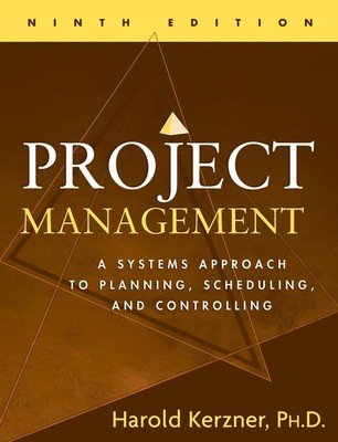 Project Management: A Systems Approach to Planning, Scheduling, and Controll...