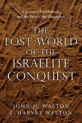 The Lost World of the Israelite Conquest: Covenant, Retribution, and the Fate of