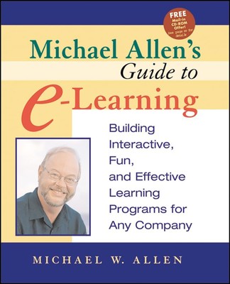 Michael Allen's Guide to E-Learning: Building Interactive, Fun, and Effectiv...