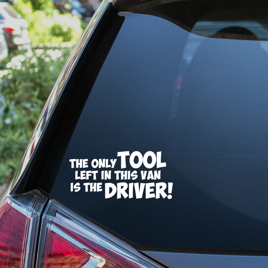 THE ONLY TOOL IN THIS VAN IS THE DRIVER Funny Sticker Window Bumper Decal