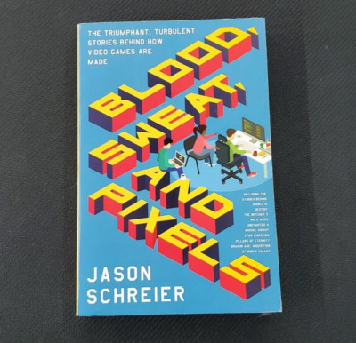 Blood, Sweat, and Pixels : How Video Games Are Made by Jason Schreier (2017)