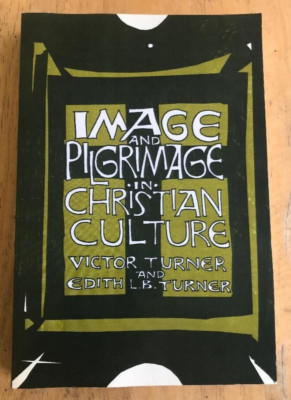 IMAGE AND PILGRIMAGE IN CHRISTIAN CULTURE ~ TURNER ~ 1978 ~ HISTORY OF RELIGIONS