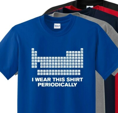 PERIODIC TABLE - I Wear This Shirt Periodically  T Shirt UP TO 5X/