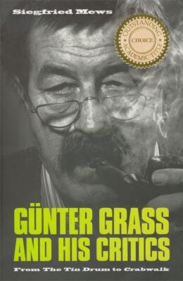 Gunter Grass and His Critics: From the Tin Drum to Crabwalk (New)