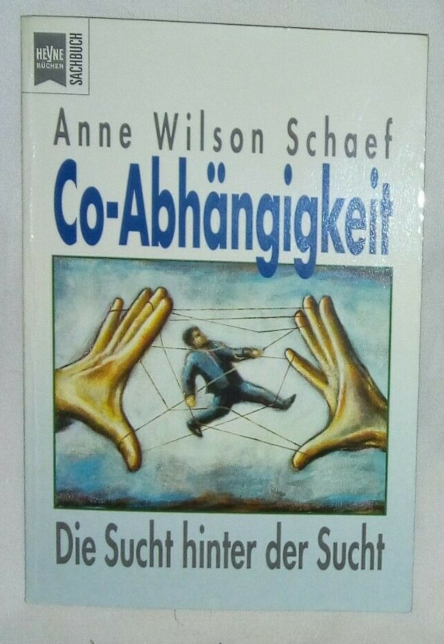 Co-Abhängigkeit: Die Sucht hinter der Sucht - Anne Wilson Schaef - HEYNE TB