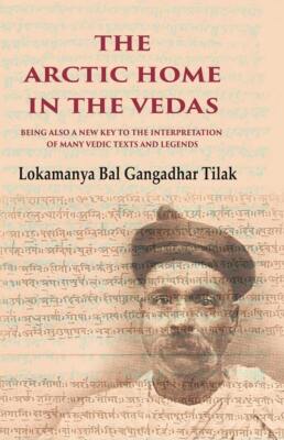 The Arctic Home in the Vedas Being also a New Key to the Interpretat [Hardcover]