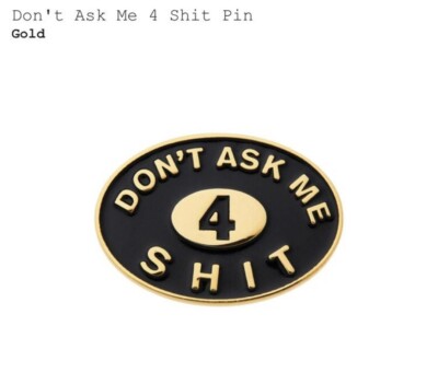 Supreme Don't Ask Me 4 Sh!t PIN SS18 2018 BOX LOGO RARE SOLDOUT BRAND NEW