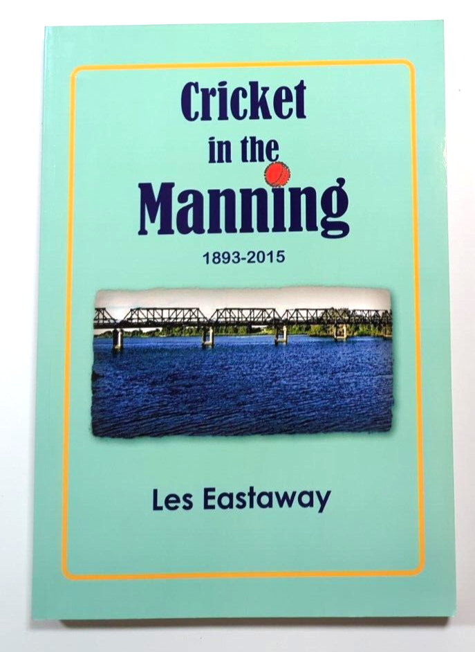 Cricket In The Manning 1893-2015 by Les Eastaway