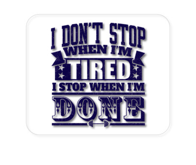 CUSTOM Mouse Pad 1/4 - I Don't Stop When I'm Tired When I'm Done