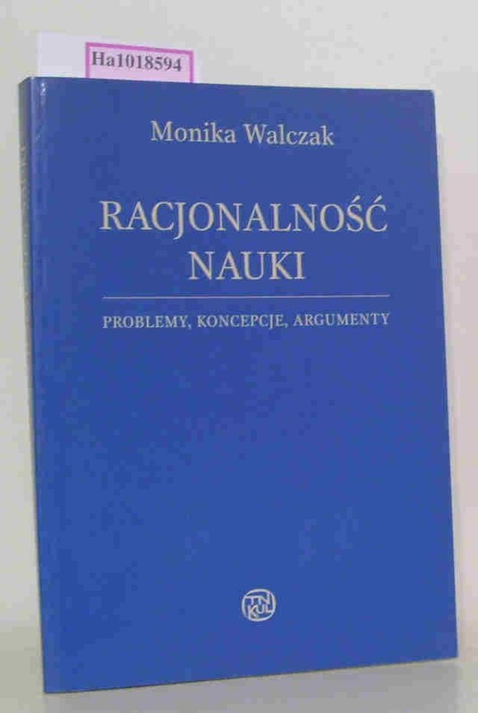 Racjonalnosc Nauki. Problemy, Kencepcje, Argumenty. (=Towarzystwo Naukowe Katoli
