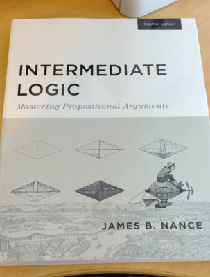 Intermediate Logic: Mastering Propositional Arguments Teacher, Student, and Test