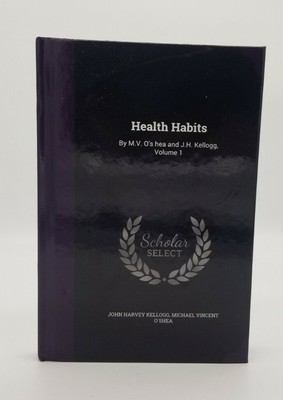 Health Habits: By M.V. O's hea and J.H. Kellogg, Volume 1 (Hardback or Cased Boo