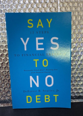 SAY YES TO NO DEBT ~ 12 STEPS TO FINANCIAL FREEDOM