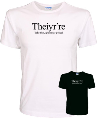Theiyr're - take that, grammar police! - Funny Quality 100% Cotton T-Shirt