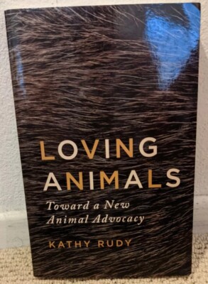 Loving Animals : Toward a New Animal Advocacy by Kathy Rudy