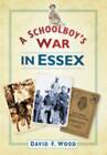 A Schoolboy's War in Essex by David F. Wood (Paperback, 2010)