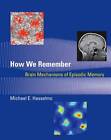 How We Remember: Brain Mechanisms of Episodic Memory by Michael E. Hasselmo (Hardback, 2011)