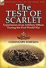 The Test of Scarlet: Experiences of an Artillery Officer During the First World War by Coningsby William Dawson (Hardback, 2011)